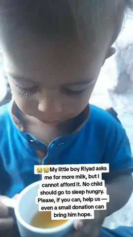 My little boy, Riyad, looks at me with his innocent eyes, gently pulling my hand and whispering, “Mama, more milk please.” His voice breaks my heart, because I have nothing left to give him. I cannot even afford the milk he needs to grow, to sleep peacefully, to simply be a child. No parent should ever feel this helpless. Please, if you can, help us. Your kindness can fill Riyad’s cup with milk, and give him the comfort and hope every child deserves. Even the smallest donation can make a world of difference. #fyppppppppppppppppppppppp #fyp #fyyyyyyyyyyyyyyyy #fypage 