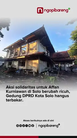 Aksi solidaritas atas meninggalnya Affan Kurniawan,21, tahun, seorang pengemudi ojek online, berakhir ricuh hingga menyebabkan Gedung DPRD Kota Solo hangus terbakar, Sabtu 30 Agustus 2025 dini hari. Api baru berhasil dipadamkan sekitar pukul 04.20 WIB setelah membakar hampir seluruh bangunan di Jalan Adi Sucipto No. 143A, Karangasem, Laweyan. Hingga menjelang subuh, aparat kepolisian dan TNI masih berjaga ketat di lokasi. Padahal aksi solidaritas tersebut awalnya berlangsung damai, diawali dengan salat ghaib bersama driver ojek online dan anggota Brimob Batalyon C Pelopor di Manahan, Kecamatan Banjarsari, pada Jumat 29 Agustus 2025 siang.