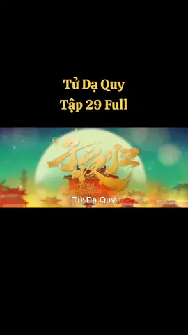 Tử Dạ Quy Tập 29 Full #tudaquy #tửdạquy #tử_dạ_quy #xh #xuhuong 
