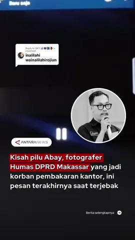 Replying to @$#?!👻👾🌃👺!👻👾🌃👺 Kisah pilu Abay, fotografer Humas DPRD Makassar yang jadi korban pembakaran kantor, ini pesan terakhirnya saat terjebak #abayhumasdprd #dprdmakassar #kantordprddibakar #aksidemo 