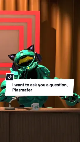 I want to ask you a question, Plasmafer.