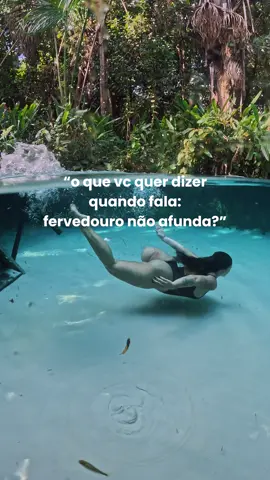 Você sabia que é impossível afundar dentro de um fervedouro?  Isso acontece porque a água é empurrada constantemente para cima pela pressão das nascentes. Esse movimento cria uma força que sustenta o corpo e não deixa a gente afundar, mesmo que tente!  Os nossos objetos vão de arrasta kkkkkk mas a gente não (então cuidado com seu celular)  Ah, e o nome fervedouro vem justamente pq a pressão da agua faz parecer que está borbulhando e fervendo mas a temperatura da agua é ambiente. :)