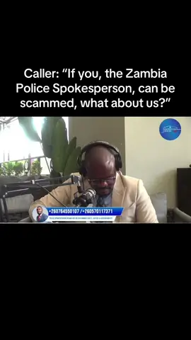 Caller: “If you, the Zambia Police Spokesperson, can be scammed, what about us?”