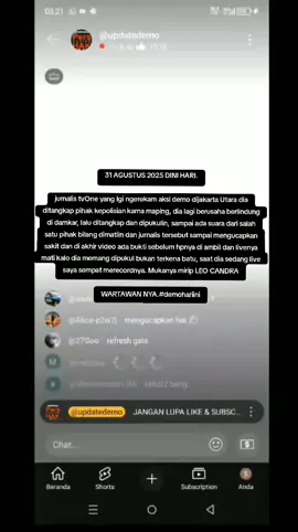 31 AGUSTUS 2025 DINI HARI. jurnalis tvOne yang Igi ngerekam aksi demo dijakarta Utara dia ditangkap pihak kepolisian karna maping, dia lagi berusaha berlindung di damkar, lalu ditangkap dan dipukulin, sampai ada suara dari salah satu pihak bilang dimatiin dan jurnalis tersebut sampai mengucapkan sakit dan di akhir video ada bukti sebelum hpnya di ambil dan livenya mati kalo dia memang dipukul bukan terkena batu, saat dia sedang live saya sempat merecordnya. Mukanya mirip LEO CANDRA WARTAWAN NYA.#fyp #demohariini #demojakarta 