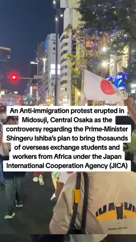 An Anti-immigration protest erupted in Midosuji, Central Osaka as the controversy regarding the Prime-Minister Shingeru Ishiba's plan to bring dozens of thosaunds of overseas exchange students and workers from Africa under the Japan International Cooperation Agency (JICA)