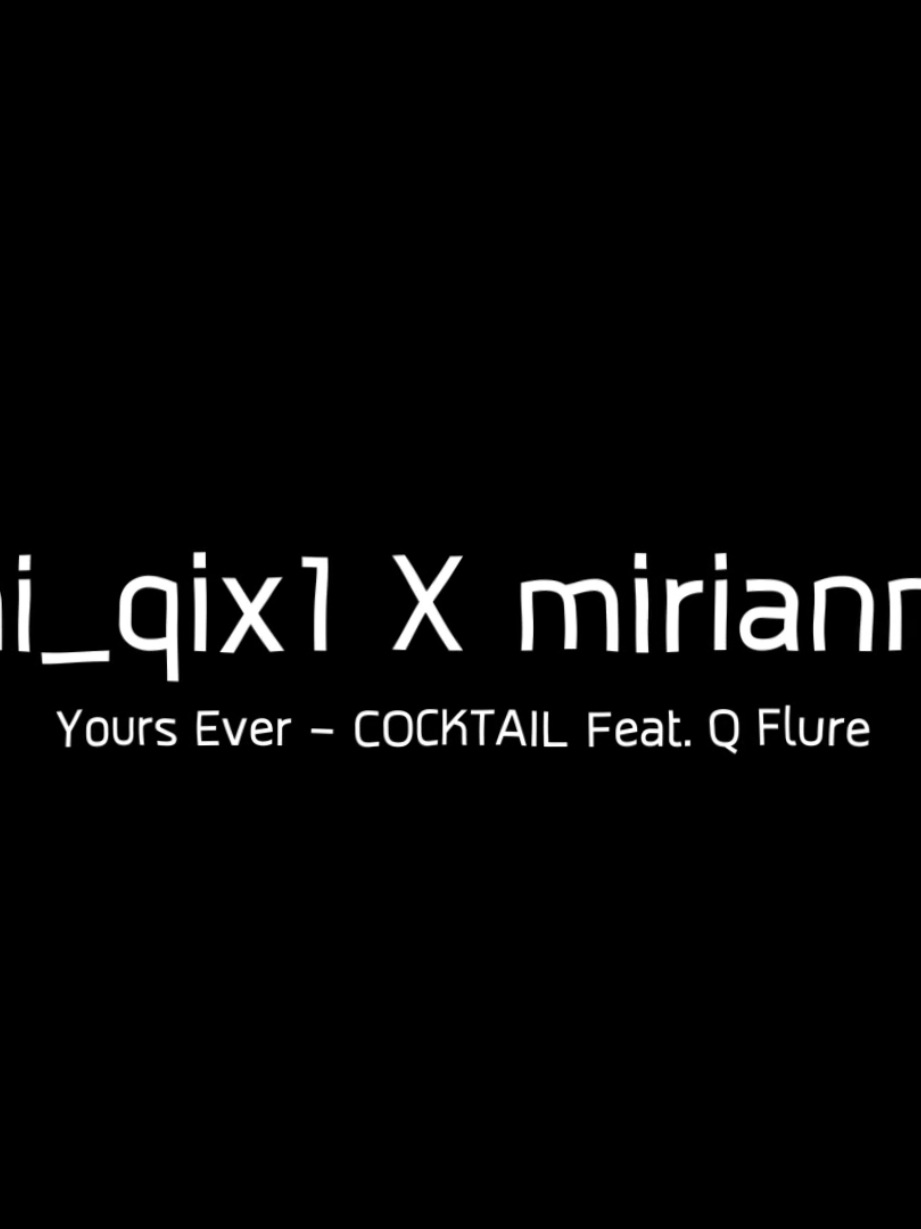 Collab | Your Ever - COCKTAIL @chai_qix1 & Me✨ ib/rm : @luxyz.popular  #nishuihan #gmv #typography  #cocktail #amv 