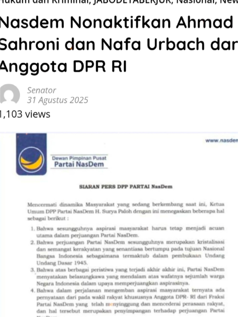 Nasdem Nonaktifkan Ahmad Sahroni dan Nafa Urbach dari Anggota DPR RI  JAKARTA– Dewan Pimpinan Pusat (DPP) Partai Nasdem resmi menonaktifkan Ahmad Sahroni dan Nafa Urbach sebagai anggota DPR dari Fraksi Partai Nasdem terhitung mulai 1 September 2025. Keputusan tersebut tertuang dalam surat yang ditandatangani Ketua Umum Partai Nasdem Surya Paloh dan Sekjen Hermawi Taslim pada Minggu (31/8/2025). Dalam keterangan resminya, Surya Paloh menyebut penonaktifan dilakukan lantaran terdapat pernyataan dari sejumlah wakil rakyat, khususnya anggota Fraksi Nasdem di DPR, yang dianggap menyinggung dan melukai perasaan masyarakat. “Hal itu merupakan bentuk penyimpangan dari garis perjuangan Partai Nasdem,” tegas Surya Paloh. Lebih lanjut, Paloh menyampaikan duka cita mendalam atas peristiwa yang menelan korban jiwa dari masyarakat dalam upaya memperjuangkan aspirasinya. Ia menekankan bahwa perjuangan Partai Nasdem selalu berlandaskan pada aspirasi rakyat dan tujuan nasional bangsa sebagaimana tercantum dalam Pembukaan UUD 1945.(dim)  #nasdem #sahroni #nafaurbach #suryapaloh #dprri 