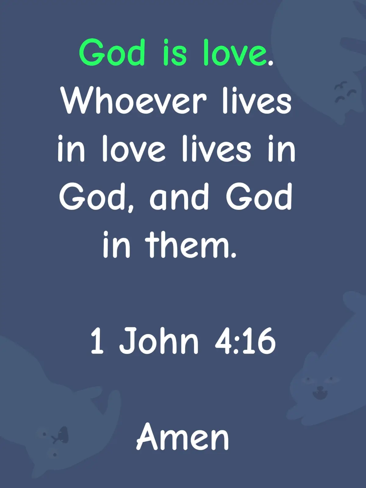 God is love. Whoever lives in love lives in God, and God in them.  1 John 4:16