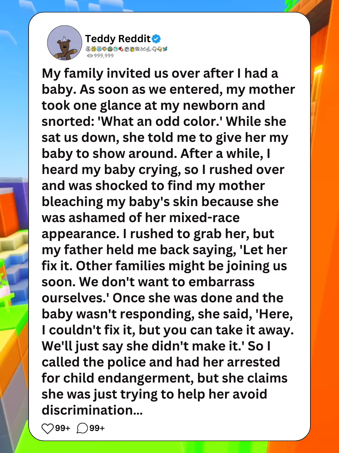 FULL VIDEO ON YOUTUBE My family invited us over after I had a baby. As soon as we entered, my mother took one glance at my newborn and snorted: 'What an odd color.' While she sat us down, she told me to give her my baby to show around. After a while, I heard my baby crying, so I rushed over and was shocked to find my mother bleaching my baby's skin because she was ashamed of her mixed-race appearance. I rushed to grab her, but my father held me back saying, 'Let her fix it. Other families might be joining us soon. We don't want to embarrass ourselves.' Once she was done and the baby wasn't responding, she said, 'Here, I couldn't fix it, but you can take it away. We'll just say she didn't make it.' So I called the police and had her arrested for child endangerment, but she claims she was just trying to help her avoid discrimination… #reddit #redditstory #stories