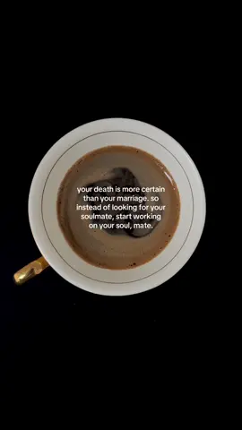 your death is more certain than your marriage. so instead of looking for your soulmate, start working on your soul, mate #coffee #coffeetok #life #relationships #healing 