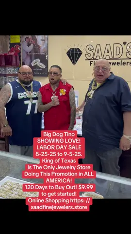 Big Dog Tino SHOWING LOVE! LABOR DAY SALE 8-25-25 to 9-5-25. King of Texas Is The Only Jewelry Store Doing This Promotion in ALL AMERICA! 120 Days to Buy Out! $9.99 to get started! Online Shopping https: // saadfinejewelers.store#sanantonio #foryoupage❤️❤️ #usa🇺🇸 #houston #dallas 