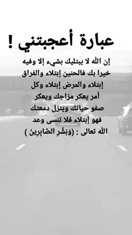 #مقتبسات من الحياة. عبارة أعجبتني !، إن الله لا يبتليك بشيء إلا وفيه خيرا بك فالحنين إبتلاء والفراق إبتلاء والمرض إبتلاء وكل أمر يعكر مزاجك ويعكر صفو حياتك وينزل دمعتك فهو إبتلاء فلا تنسى وعد الله تعالى :( وَبَشِّرِ الصَّابِرِينَ )#كلمات_من_القلب #اكسبلورexplore #ypシ 