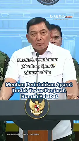 Menteri Pertahanan (Menhan) Sjafrie Sjamsoeddin memerintahkan aparat untuk tidak ragu menindak siapa pun yang menjarah kediaman pejabat.
 
 
 Instruksi yang sama juga berlaku bagi para pelaku yang melakukan kerusuhan maupun menjarah kediaman pribadi seseorang maupun institusi negara.
 
 
 Menurutnya, Polri dan TNI akan menindak tegas terhadap semua perbuatan yang mengganggu keamanan serta ketertiban masyarakat dan kedaulatan negara.