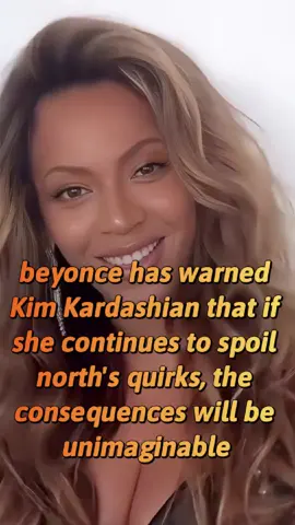 beyonce has warned Kim Kardashian that if she continues to spoil north's quirks, the consequences will be unimaginable#usa #fyp #celebrities #foryou #us 