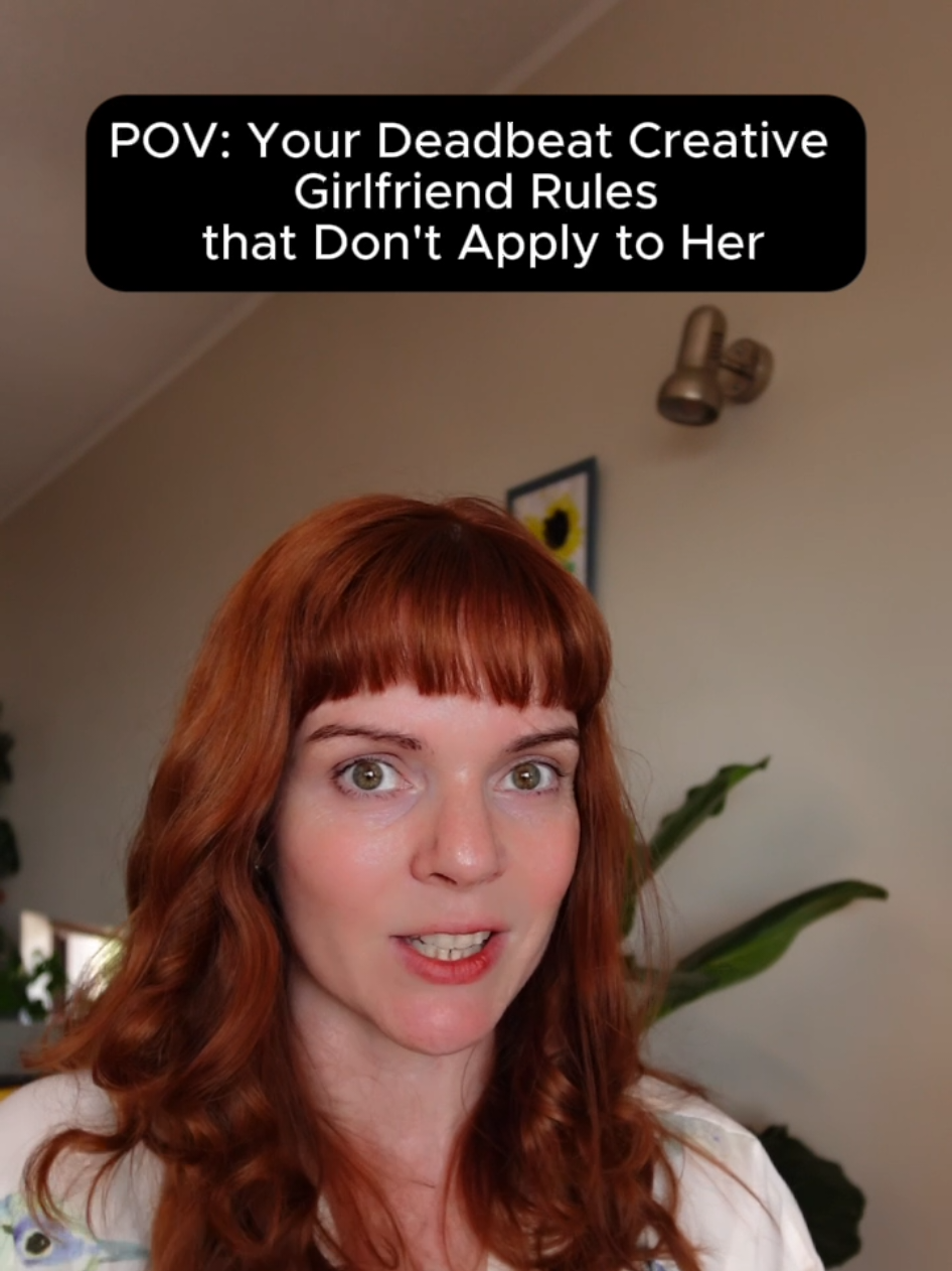 your somatic narcissist deadbeat creative girlfriend has rules that don't apply to her