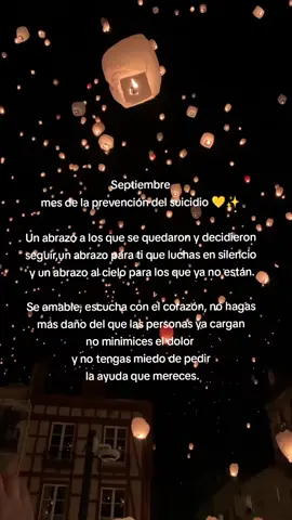 💛✨🎗️ A quienes sienten cansancio en el alma, que el amor de Dios los abrace con suavidad y les recuerde que su vida tiene un propósito en sus manos. Él conoce tus silencios, tus luchas y tus lágrimas, y aun en la oscuridad, su luz nunca se apaga. Y a quienes seguimos aquí, que Dios nos dé valentía para pedir ayuda, humildad para escuchar con amor y ternura para ser un abrazo en el camino del otro. Porque pedir ayuda no es rendirse,es abrirle espacio a la gracia de Dios que quiere sostenernos a través de otros. Que el amarillo sea señal de la luz que Dios enciende cada amanecer,  una promesa de vida, de consuelo y de esperanza eterna. ✨🌌 #fypシ゚viral #paratiiiiiiiiiiiiiiiiiiiiiiiiiiiiiii #fyppppppppppppppppppppppp 