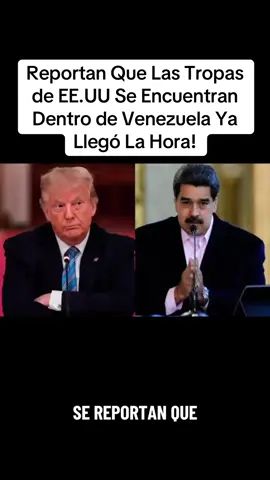 Reportan Que Las Tropas de EE.UU Se Encuentran Dentro de Venezuela Ya Llegó La Hora!