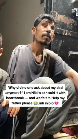 Why did no one ask about my dad anymore?”  l am Hilal’s son said it with heartbreak — and we felt it. Help my father please 😭Link in bio 💔 