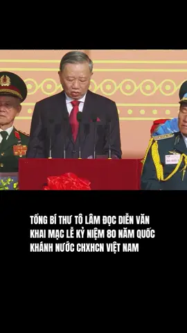 TỔNG BÍ THƯ TÔ LÂM ĐỌC DIỄN VĂN  KHAI MẠC LỄ KỶ NIỆM 80 NĂM QUỐC  KHÁNH NƯỚC CHXHCN VIỆT NAM