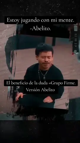 Estoy jugando con mi mente. -Abelito. EL beneficio de la duda. Versión Abelito. Abelito entra en crisis después de no ver a su novia por estar dentro de LCDLF. Abelito empieza a dudar de su relación con su novia después de estar semanas dentro de LCDLF. 