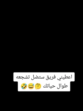 أعطيني فريق سأضل اشجعه 🤔 طوال حياتك 😅🤣