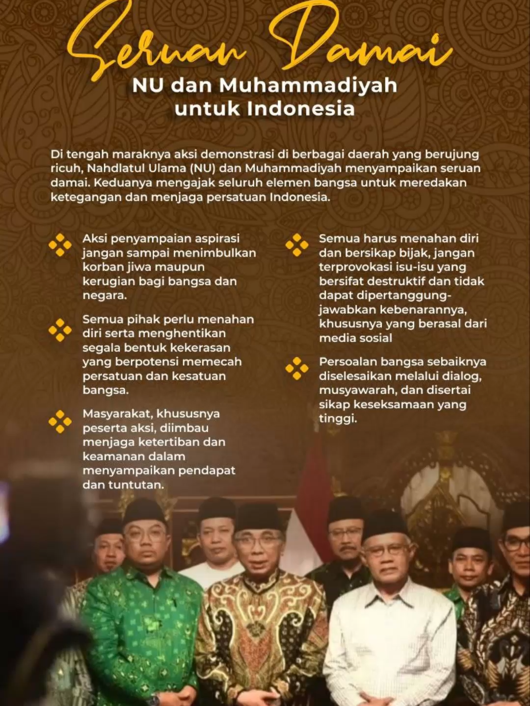 Seruan Damai NU dan Muhammadiyah untuk Indonesia Di tengah maraknya aksi demonstrasi di berbagai daerah yang berujung ricuh, Nahdlatul Ulama (NU) dan Muhammadiyah menyampaikan seruan damai. Keduanya mengajak seluruh elemen bangsa untuk meredakan ketegangan dan menjaga persatuan Indonesia.