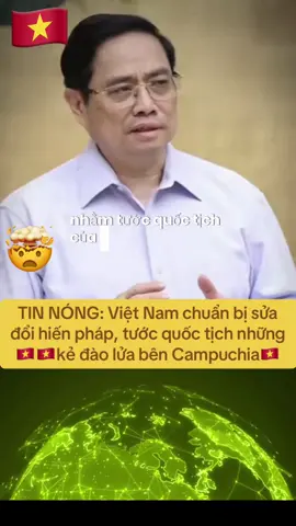 tin nóng Việt Nam chuẩn bị sửa đổi hiến pháp, tước quốc tịch những kẻ đào lửa bên Campuchia. phải vậy chớ! người bị bắt cóc qua bển ép thì mình còn thương, chứ người mà cố tình trốn sang bển lừa đảo tiếp tay cho Hunsen thì cho nó đi luôn khỏi zìa nữa. 