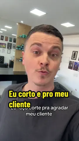 Quem tem q se agradar com seu corte de cabelo é o seu cliente ! 