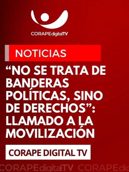 #ATENCIÓN | “No se trata de banderas políticas, sino de derechos”: llamado a la movilización. Mira las declaraciones completas en #Youtube CORAPE Digital TV