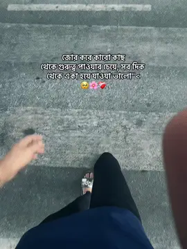 - জোর করে কারো কাছ থেকে গুরুত্ব পাওয়ার চেয়ে, সব দিক থেকে একা হয়ে যাওয়া ভালো