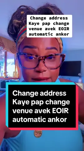 Change address Kaye pap change venue avek EOIR automatic ankor