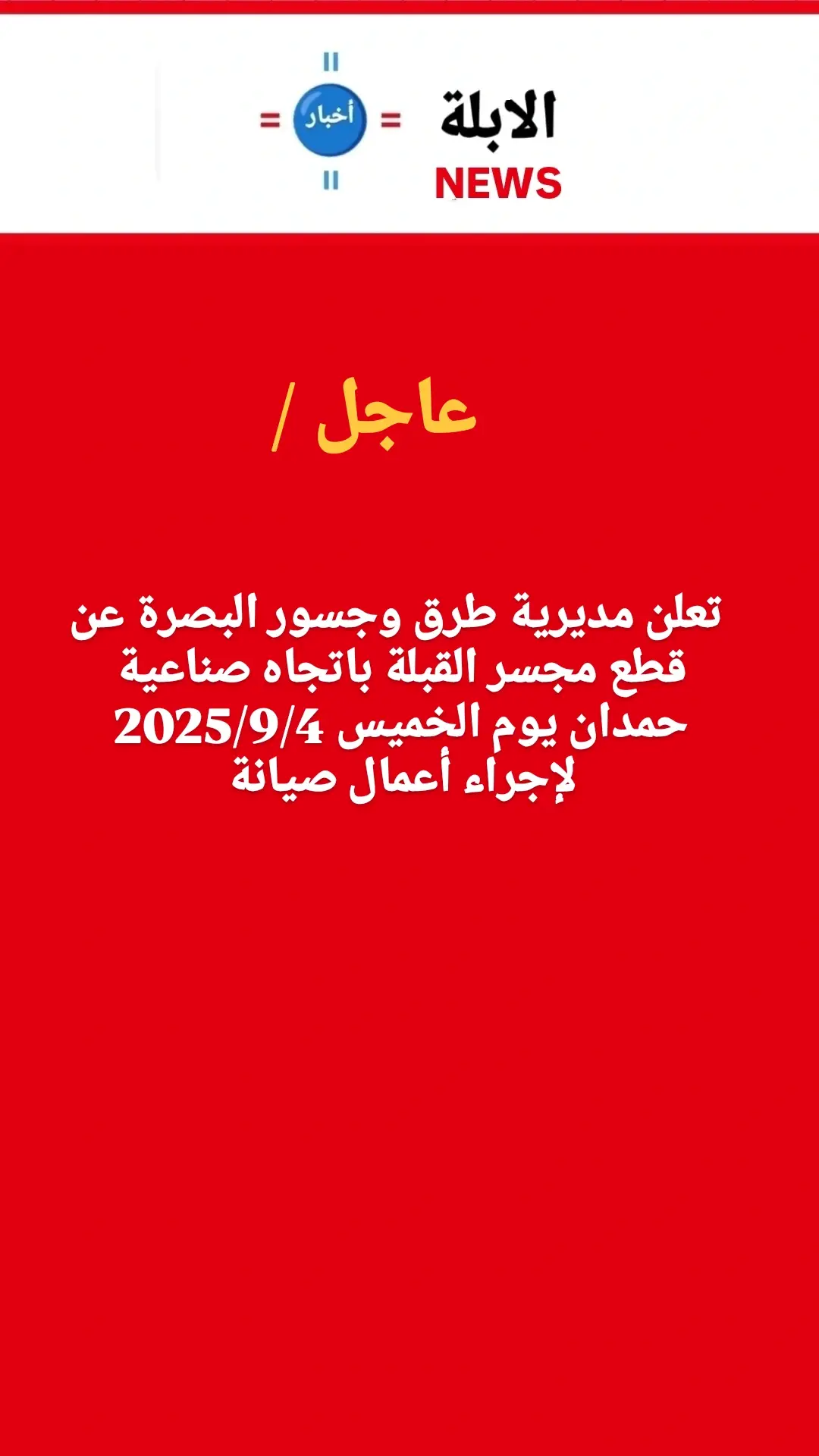 تعلن مديرية طرق وجسور البصرة عن قطع مجسر القبلة باتجاه صناعية حمدان يوم الخميس 2025/9/4 لإجراء أعمال صيانة