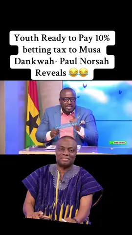 Youth Ready to Pay 10% betting tax to Musa Dankwah- Paul Norsah Reveals 😂😂#fypシ #fyp 