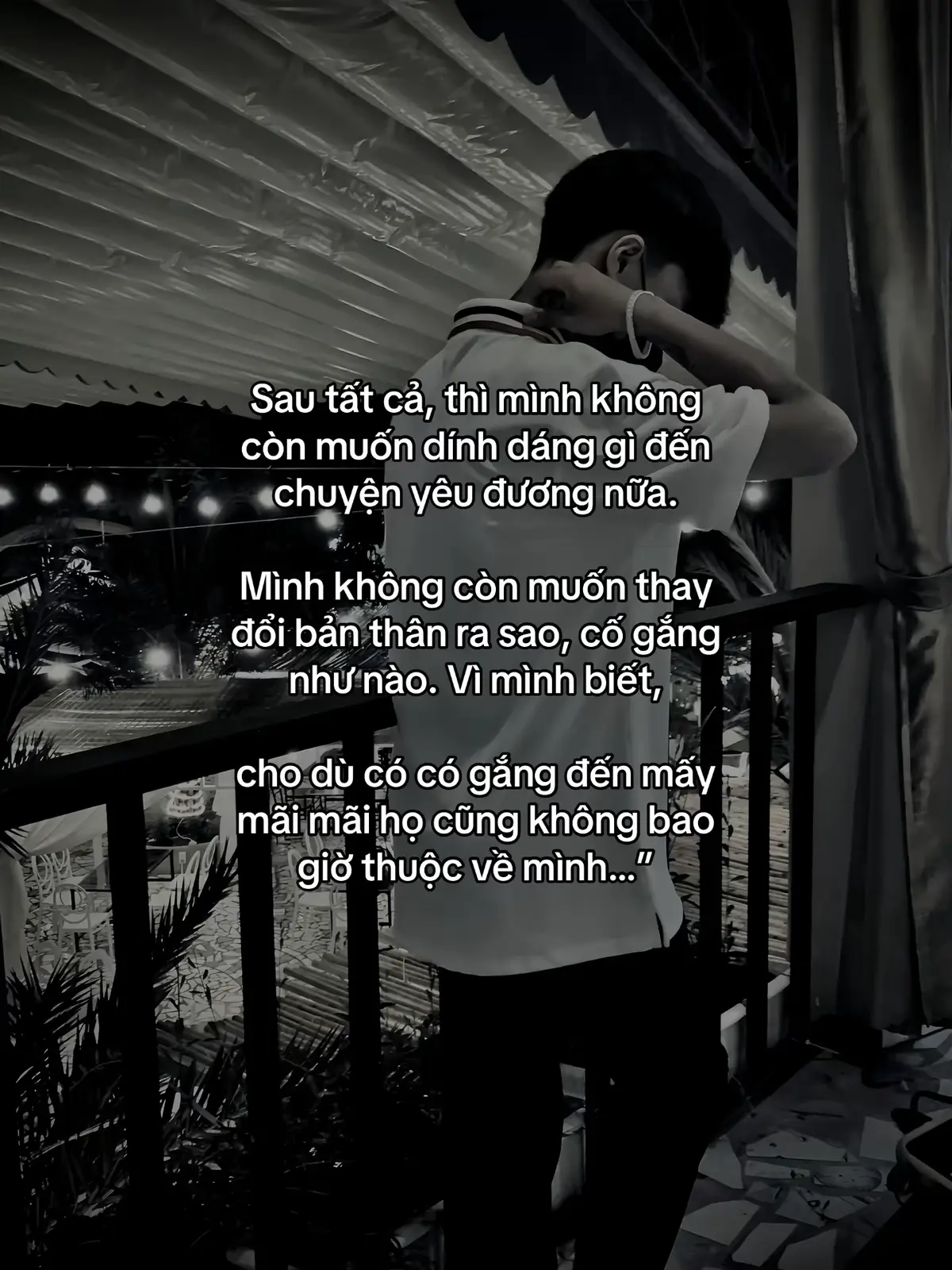 Sau tất cả, thì mình không còn muốn dính dáng gì đến chuyện yêu đương nữa. Mình không còn muốn thay đổi bản thân ra sao, cố gắng như nào. Vì mình biết, cho dù có có gắng đến mấy mãi mãi họ cũng không bao giờ thuộc về mình…” #xuhuongtiktok #nhactamtrang #buon_tam_trang #kyniem #tinhyeu 