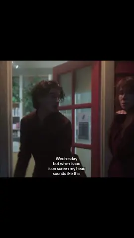 Wednesday but when isaac is on screen my head sounds like this 