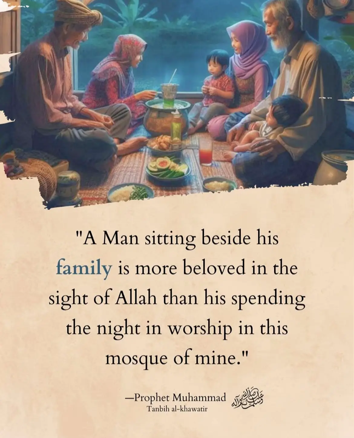 Rasullulah Saws said a man who spends time with his family is more beloved to Allah than he who spends a full night in worship to Allah in Masjid Al Nabawi, this clearly highlights the duty of character and pure intentions a man has. It is mentioned in several sources that if a man looks after his family, treats them kindly and provides for them and he dies whilst doing this he is seen as a martyr this is because he is struggling as spending time with your family is not an easy task to worship Allah it is quite a easy task as you do it alone but sometimes we struggle to bond with people and Allah looks at this and understands your going through difficulty to spend time with your family subhanAllah 
