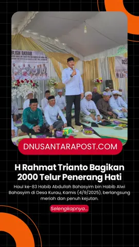 Haul ke-83 Habib Abdullah Bahasyim bin Habib Alwi Bahasyim di Desa Kurau, Kamis (4/9/2025), berlangsung meriah dan penuh kejutan. Bupati Tanah Laut, @#HAJI.RAHMAT , yang hadir di tengah ribuan jamaah, mengumumkan akan membagikan secara gratis Hintalu Penerang Hati sebanyak 2.000 butir. Telur-telur tersebut terlebih dahulu didoakan oleh Habib Ja’far Shodiq bin Ahmad Balghaits. baca selengkapnya ketuk link di bio #dinamikanusantarapost #kalimantanselatan #tanahlaut #HabibAbdullahBahasyim  