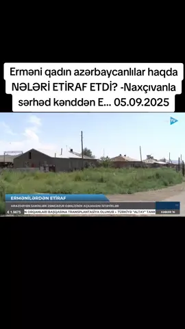 Erməni qadın azərbaycanlılar haqda NƏLƏRİ ETİRAF ETDİ? -Naxçıvanla sərhəd kənddən E...