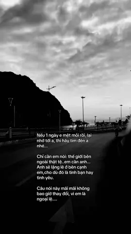 Nếu 1 ngày e mệt mỏi rồi, lại nhớ tới a, thì hãy tìm đến a nhé... Chỉ cần em nói: thế giới bên ngoài thật tệ..em cần anh... Anh sẽ lặng lẽ ở bên cạnh em,cho dù đó là tình bạn hay tình yêu. Câu nói này mãi mãi không bao giờ thay đổi, vì em là ngoại lệ.... #tamtrang #tinhyeu #nguoiyeu #yeu #chiatay 