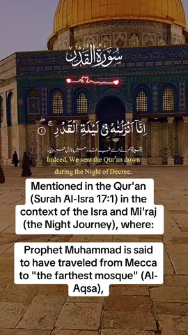 Mentioned in the Qur'an (Surah Al-Isra 17:1) in the context of the Isra and Mi'raj (the Night Journey), where: Prophet Muhammad is said to have traveled from Mecca to 