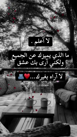 لا آعلم . ما الذي _يميزك عن_ الجميع  ولكني _آرى بك _عشق لا آراه __بغيرك…♥️🫂 ..#capcut#foryou #foryoupage #viralvideo #duet 