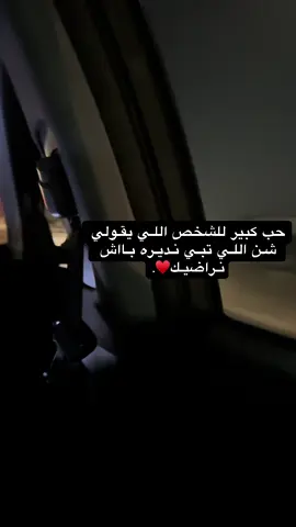 حب كبير للشخص اللـي يقـولي شـن اللـي تبـي نـديـره بـااش نـراضيـك♥️.