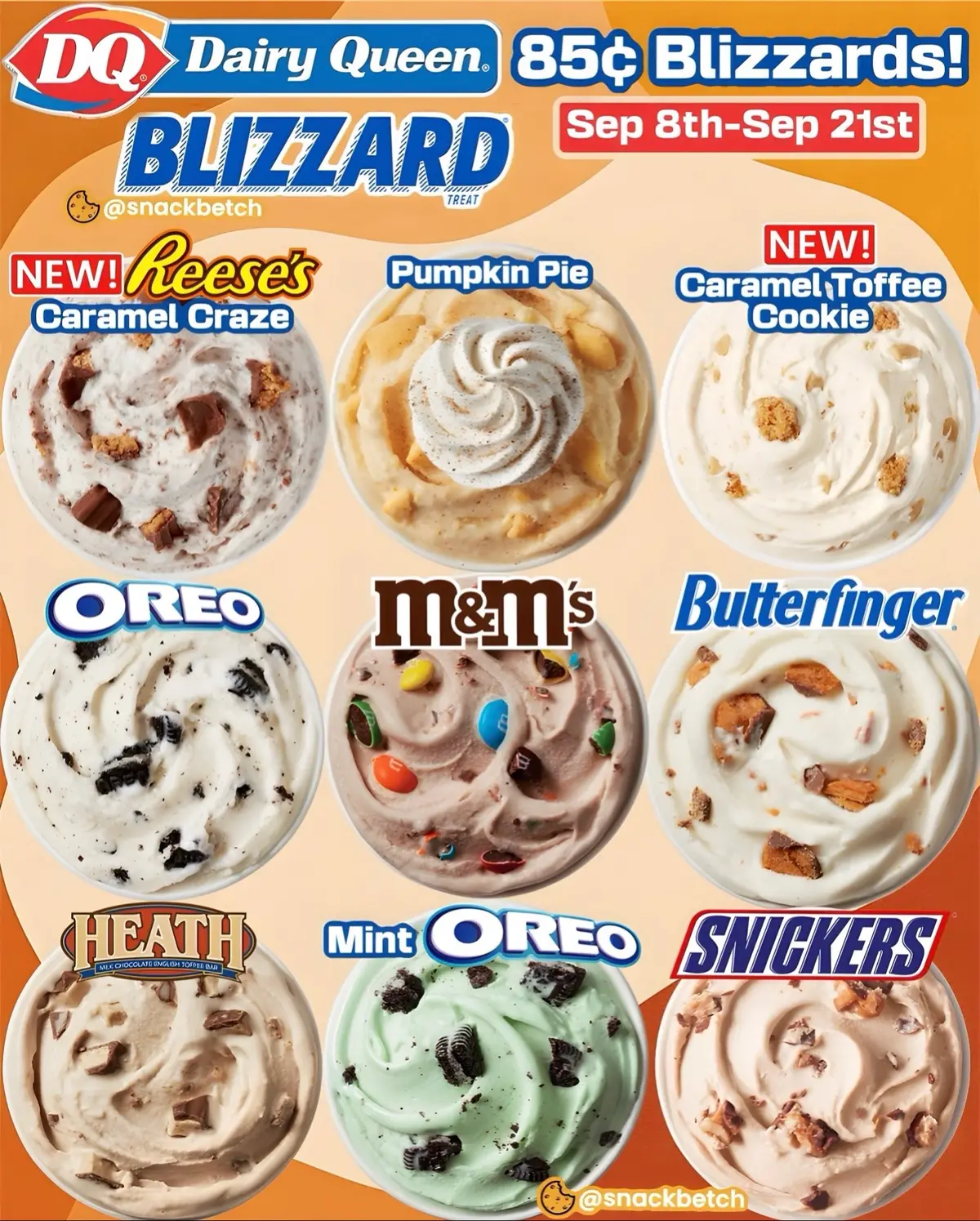 September 8th–21st! Here is the full Blizzard lineup that you can pick from:  - Reese’s Caramel Craze (NEW) - Pumpkin Pie - Caramel Toffee Cookie (NEW) - Oreo - M&M’s - Butterfinger - Heath - Mint Oreo - Snickers - Chocolate Chip Cookie Dough (not pictured) - Choco Brownie Extreme (not pictured) - Turtle Pecan Cluster (not pictured)  Which Blizzard are you going to get? Valid on size small and in app only!