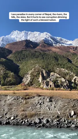 They say there’s nothing in Nepal… but then what are these rivers and mountains my eyes have seen, this culture that holds us together, this warmth of people that makes strangers feel like family? Nepal has impossible potential, it’s alive, it’s rich. And I wish these people in power acknowledged that and helped developing the nation rather than developing their pockets. 