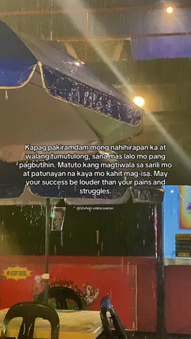 Kapag pakiramdam mong nahihirapan ka at walang tumutulong, sana mas lalo mo pang pagbutihin. Matuto kang magtiwala sa sarili mo at patunayan na kaya mo kahit mag-isa. May your success be louder than your pains and struggles.