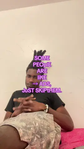SOME PEOplE ARE liKE → ADS, JuST SKiPtHEM.