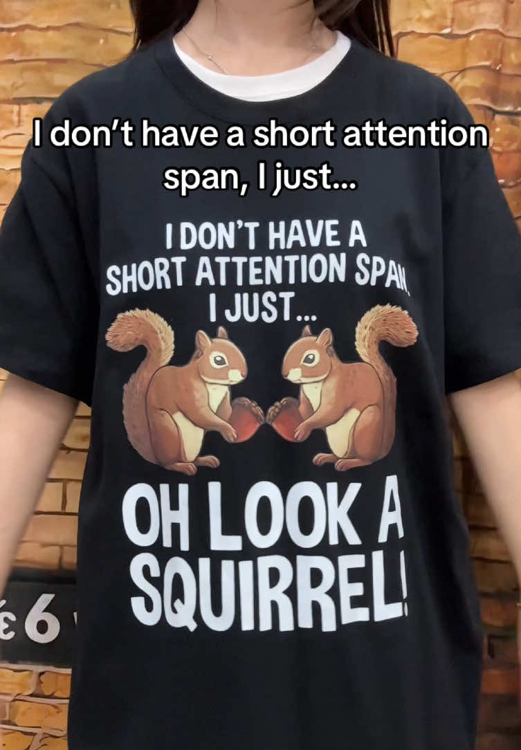 I don’t have a short attention span, I just…#fyp #attentionspan #squirrel #funnyshirts #oversizedshirt #short #ootdinspiration #shirts 