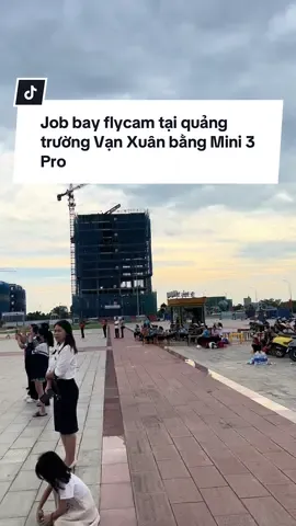 Job bay flycam tại quảng trường Vạn Xuân bằng Mini 3 Pro . #flycam #dji #fyp #drone 