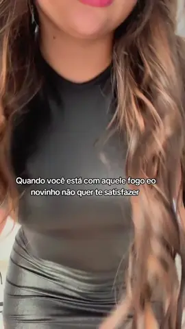 Quando você está com aquele fogo eo novinho não quer te satisfazer 