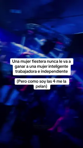 Una mujer fiestera nunca le va a ganar a una muyer inteligente trabajadora y independiente